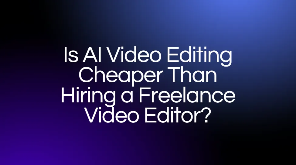 Is AI Video Editing Cheaper Than Hiring a Freelance Video Editor? The Real Cost Comparison (2026)