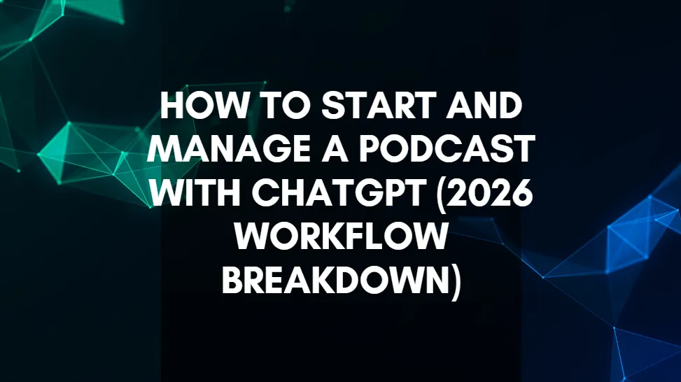 How to Start and Manage a Podcast with ChatGPT (2026 Workflow Breakdown)